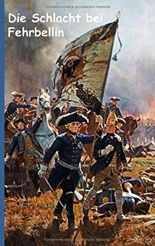 Die Schlacht bei Fehrbellin: Historienroman aus der Zeit Friedrich Wilhelms, der Große Kurfürst und seinen Kämpfen gegen die Schweden