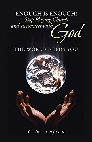 Enough is Enough! Stop Playing Church and Reconnect with God: The World Needs You