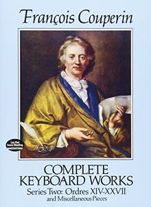 Complete Keyboard Works Series 2 (Ordres XIV-XXVII and miscellaneous pieces. Augener, Ltd, London edition.): Noten für Klavier (Dover Music for Piano)