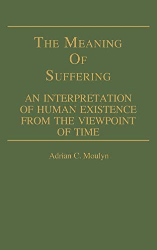 The Meaning of Suffering: An Interpretation of Human Existence from the Viewpoint of Time (Contributions in Philosophy)
