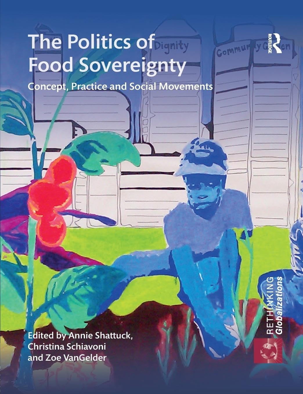 The Politics of Food Sovereignty: Concept, Practice and Social Movements (Rethinking Globalizations, Band 1)