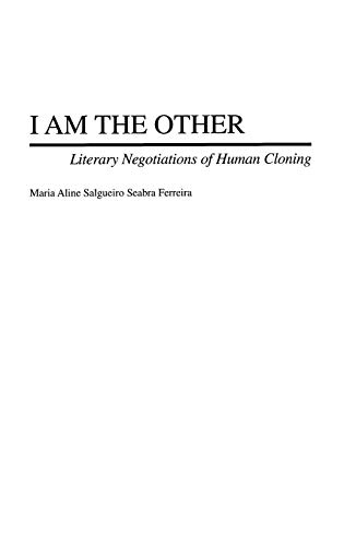 I Am the Other: Literary Negotiations of Human Cloning (Contributions to the Study of Science Fiction & Fantasy)