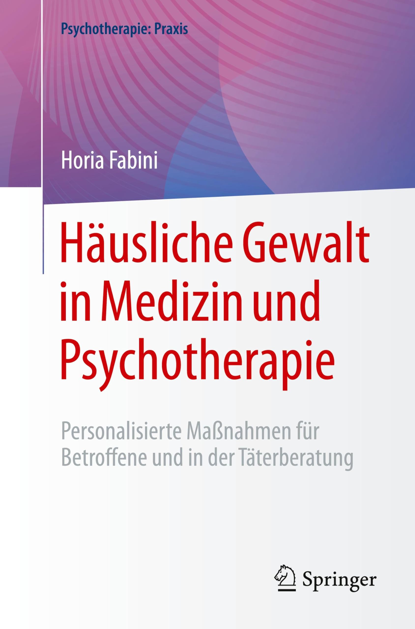Häusliche Gewalt in Medizin und Psychotherapie: Personalisierte Maßnahmen für Betroffene und in der Täterberatung (Psychotherapie: Praxis)