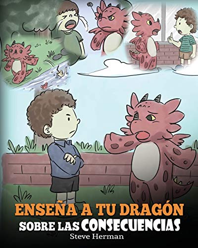 Enseña a tu Dragón Sobre las Consecuencias: (Teach Your Dragon To Understand Consequences) Un Lindo Cuento Infantil para Enseñar a los Niños a ... (My Dragon Books Español, Band 14)