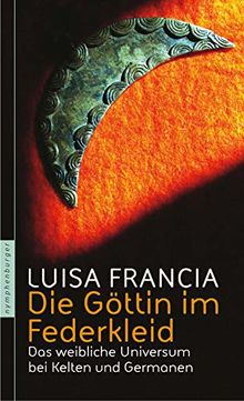 Die Göttin im Federkleid: Das weibliche Universum bei Kelten und Germanen