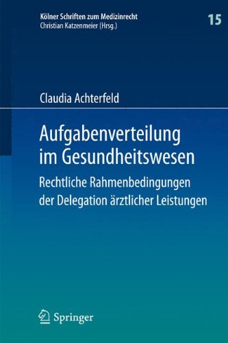 Aufgabenverteilung im Gesundheitswesen: Rechtliche Rahmenbedingungen der Delegation ärztlicher Leistungen (Kölner Schriften zum Medizinrecht)