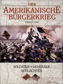 Der Amerikanische Bürgerkrieg. Soldaten, Generäle, Schlachten