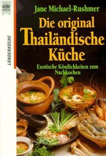 Die original Thailändische Küche. Exotische Köstlichkeiten zum Nachkochen.