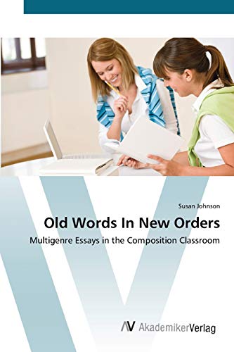 Old Words In New Orders: Multigenre Essays in the Composition Classroom