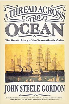 A Thread Across the Ocean: The Heroic Story of the Transatlantic Cable