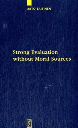 Strong Evaluation without Moral Sources: On Charles Taylor's Philosophical Anthropology and Ethics (Quellen und Studien zur Philosophie, Band 86)