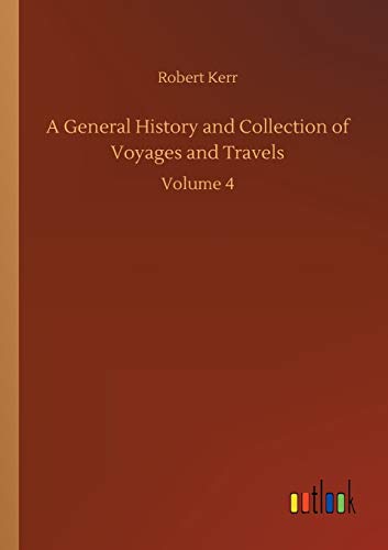 A General History and Collection of Voyages and Travels: Volume 4