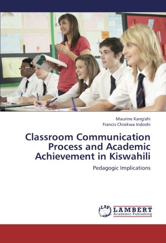 Classroom Communication Process and Academic Achievement in Kiswahili: Pedagogic Implications