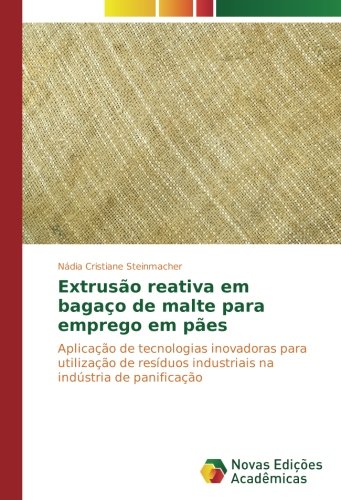 Extrusão reativa em bagaço de malte para emprego em pães: Aplicação de tecnologias inovadoras para utilização de resíduos industriais na indústria de panificação