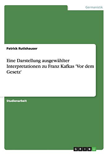 Eine Darstellung ausgewählter Interpretationen zu Franz Kafkas 'Vor dem Gesetz'