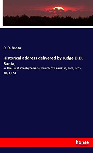 Historical address delivered by Judge D.D. Banta,: In the First Presbyterian Church of Franklin, Ind., Nov. 30, 1874