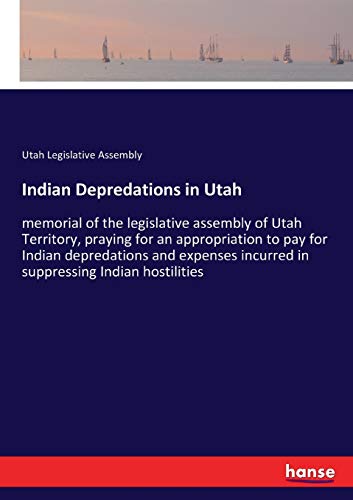 Indian Depredations in Utah: memorial of the legislative assembly of Utah Territory, praying for an appropriation to pay for Indian depredations and expenses incurred in suppressing Indian hostilities