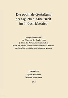 Die Optimale Gestaltung der Täglichen Arbeitszeit im Industriebetrieb: Beispiel der Optimalen Steuerung Physiologischer und Psychologischer . . . ... Betriebswirtschaftslehre, 4, Band 4)