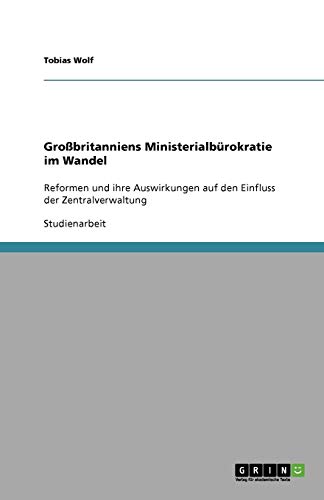 Großbritanniens Ministerialbürokratie im Wandel: Reformen und ihre Auswirkungen auf den Einfluss der Zentralverwaltung