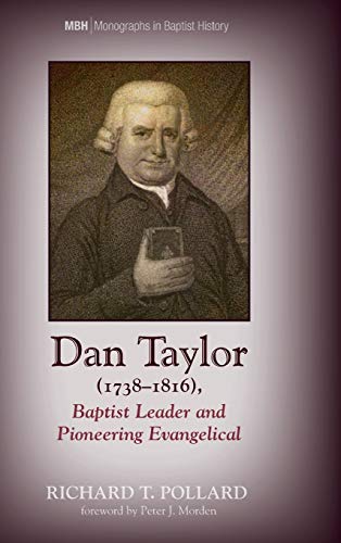 Dan Taylor (1738-1816), Baptist Leader and Pioneering Evangelical (Monographs in Baptist History)