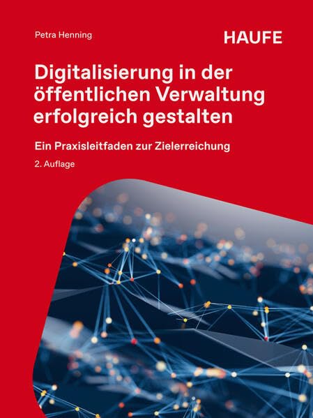 Digitalisierung in der öffentlichen Verwaltung erfolgreich gestalten: Ein Praxisleitfaden zur Zielerreichung (Haufe Fachbuch)