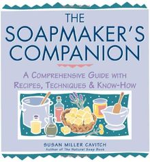 Soap Maker's Companion: A Comprehensive Guide with Recipes, Techniques and Know-how (Natural Body Series - The Natural Way to Enhance Your Life)