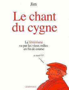 Le chant du cygne : le féminisme vu par les vieux mâles en fin de course