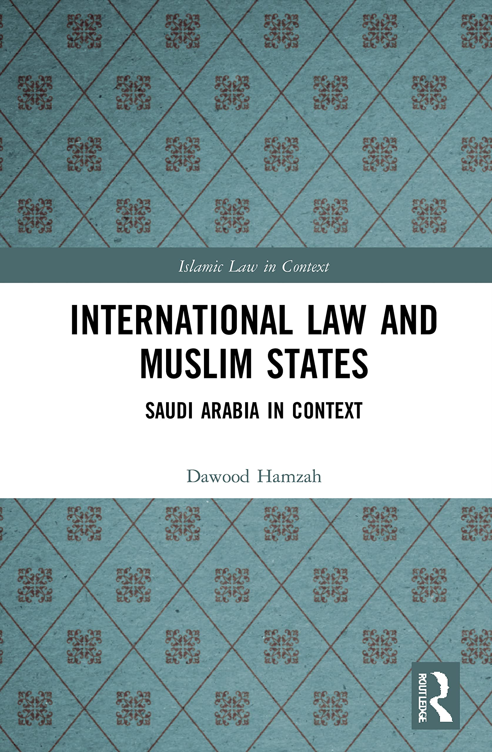 International Law and Muslim States: Saudi Arabia in Context (Islamic Law in Context)