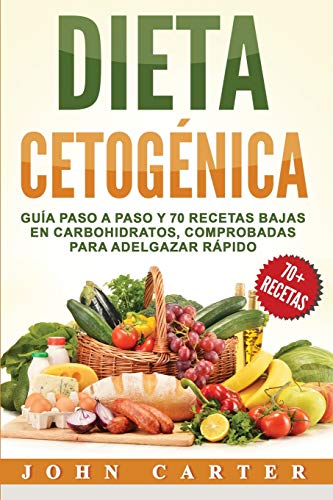 Dieta Cetogénica: Guía Paso a Paso y 70 Recetas Bajas en Carbohidratos, Comprobadas para Adelgazar Rápido (Libro en Español/Ketogenic Diet Book Spanish Version)