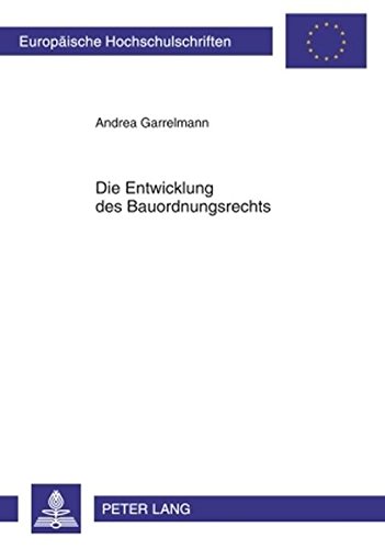 Die Entwicklung des Bauordnungsrechts: Arbeitsweisen der Landesgesetzgeber und wichtige Reformströmungen- Eine länderübergreifende Darstellung von ... / Publications Universitaires Européennes)