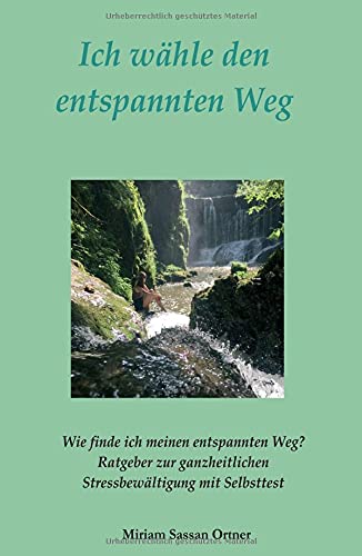 Ich wähle den entspannten Weg: Ratgeber für die ganzheitliche Stressbewältigung