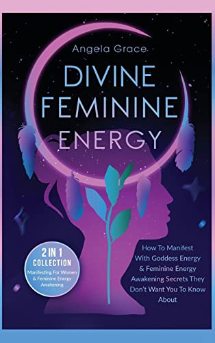 Angela Grace Divine Feminine Energy, How To Manifest With Goddess Energy, & Feminine Energy Awakening Secrets They Don't Want You To Know About (Manifesting For