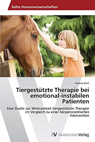 Tiergestützte Therapie bei emotional-instabilen Patienten: Eine Studie zur Wirksamkeit tiergestützter Therapie im Vergleich zu einer körperorientierten Intervention