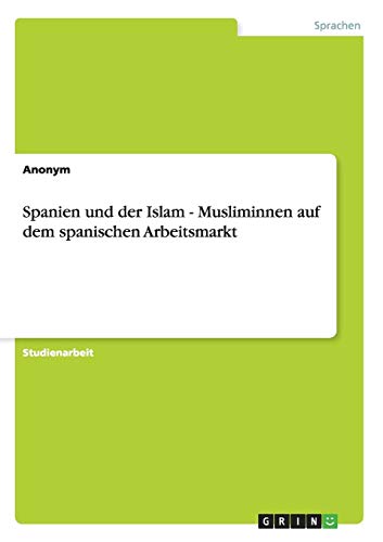 Spanien und der Islam - Musliminnen auf dem spanischen Arbeitsmarkt