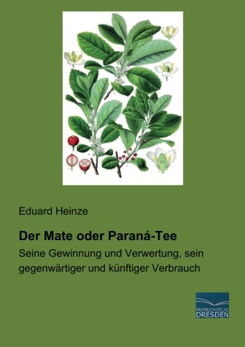 Der Mate oder Paraná-Tee: Seine Gewinnung und Verwertung, sein gegenwaertiger und kuenftiger Verbrauch