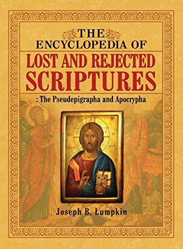 Lumpkin, Joseph B. The Encyclopedia Of Lost And Rejected Scriptures, The Pseudepigrapha And Apocrypha