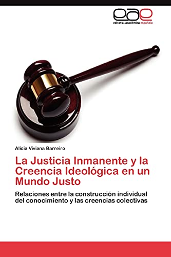 La Justicia Inmanente y la Creencia Ideológica en un Mundo Justo: Relaciones entre la construcción individual del conocimiento y las creencias colectivas