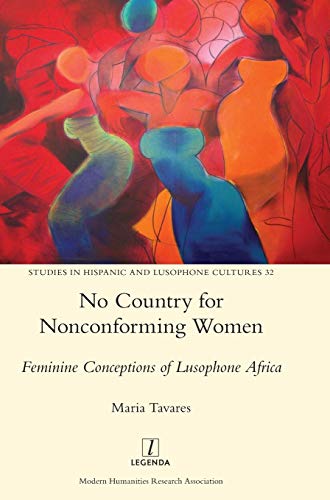 No Country for Nonconforming Women: Feminine Conceptions of Lusophone Africa (Studies in Hispanic and Lusophone Cultures, Band 32)