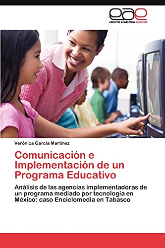 Comunicación e Implementación de un Programa Educativo: Análisis de las agencias implementadoras de un programa mediado por tecnología en México: caso Enciclomedia en Tabasco