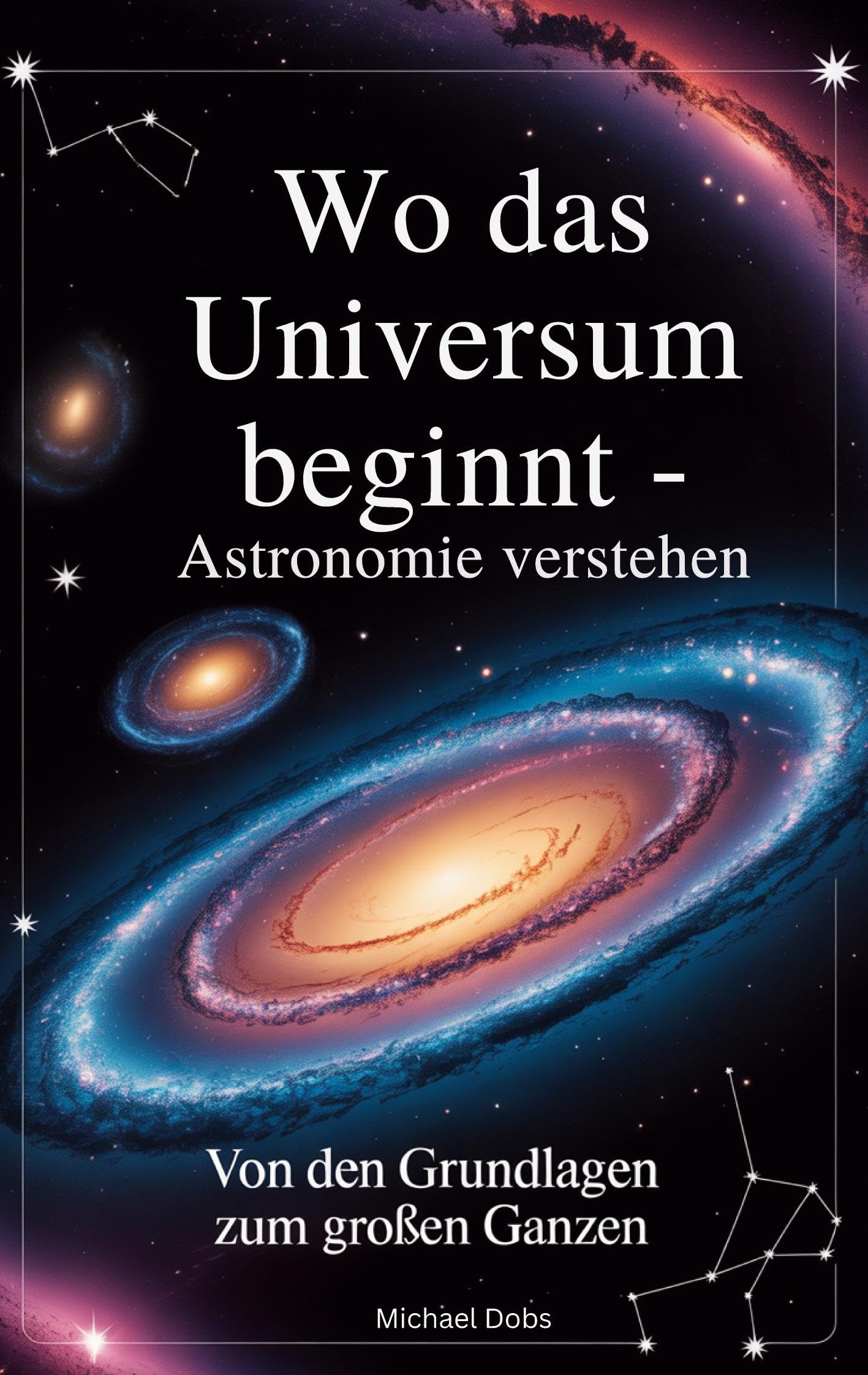 Wo das Universum beginnt - Astronomie verstehen: Von den Grundlagen zum großen Ganzen