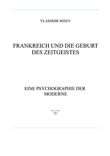 FRANKREICH UND DIE GEBURT DES ZEITGEISTES: EINE PSYCHOGRAPHIE DER MODERNE