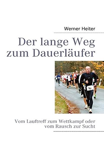 Der lange Weg zum Dauerläufer: Vom Lauftreff zum Wettkampf oder vom Rausch zur Sucht
