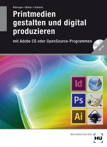 Printmedien gestalten und digital produzieren: mit Adobe CS oder OpenSource-Programmen