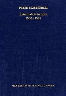 Kriminalität in Rom 1560-1585 (Bibliothek des Deutschen Historischen Instituts in Rom, Band 82)