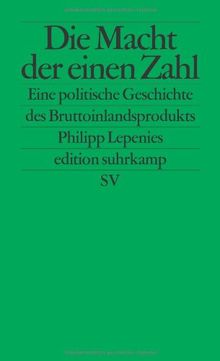 Die Macht der einen Zahl: Eine politische Geschichte des Bruttoinlandsprodukts (edition suhrkamp)