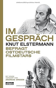 Im Gespräch: Knut Elstermann befragt ostdeutsche Filmstars - Mit einem Vorwort von Andreas Dresen