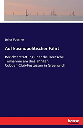 Auf kosmopolitischer Fahrt: Berichterstattung über die Deutsche Teilnahme am diesjährigen Cobden-Club-Festessen in Greenwich