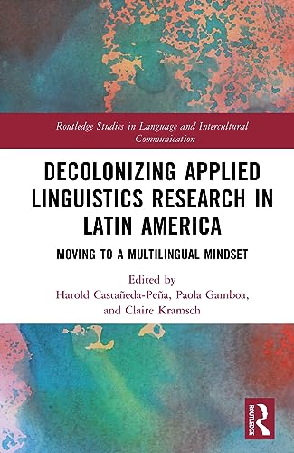 Decolonizing Applied Linguistics Research in Latin America: Moving to a Multilingual Mindset (Routledge Studies in Language and Intercultural Communication)