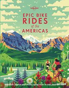 Epic bike rides of the Americas : explore the Americas' most thrilling cycling routes on road, gravel and trails