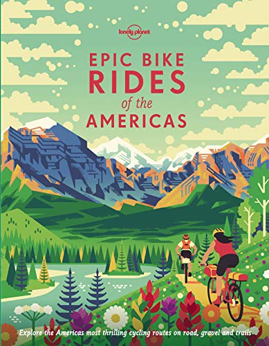 Epic bike rides of the Americas : explore the Americas' most thrilling cycling routes on road, gravel and trails